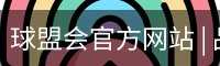 球盟会官方网站 | 品牌官网·专业可信赖